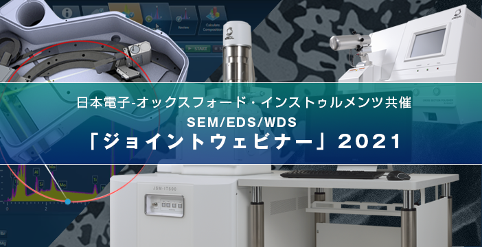 日本電子 - オックスフォード・インストゥルメンツ SEM / EDS / WDS「ジョイントウェビナー」2021 (オンライン) 